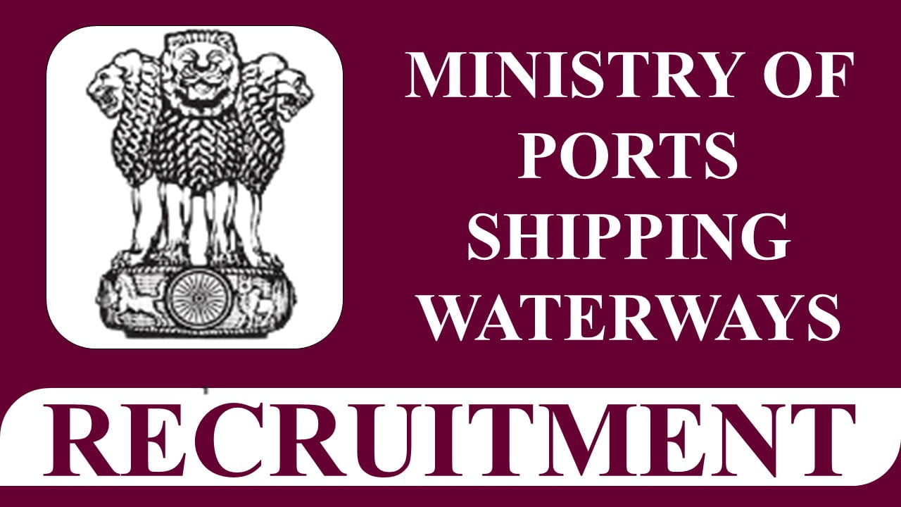 Ministry of Ports, Shipping and Waterways Recruitment 2023: Monthly Salary up to Rs. 224100, Check Details
