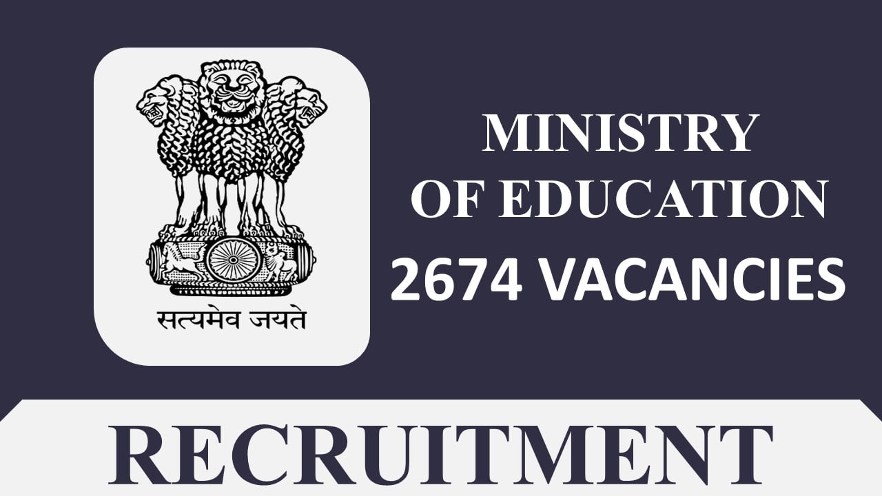 Ministry of Education Recruitment 2023 for 2674 Vacancies: Check Post, Qualification and Other Details