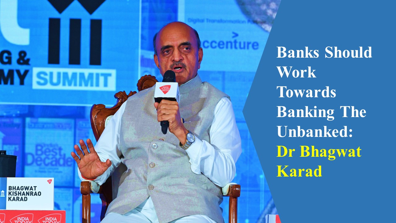 Banks should work towards Banking the Unbanked: Dr Bhagwat Karad