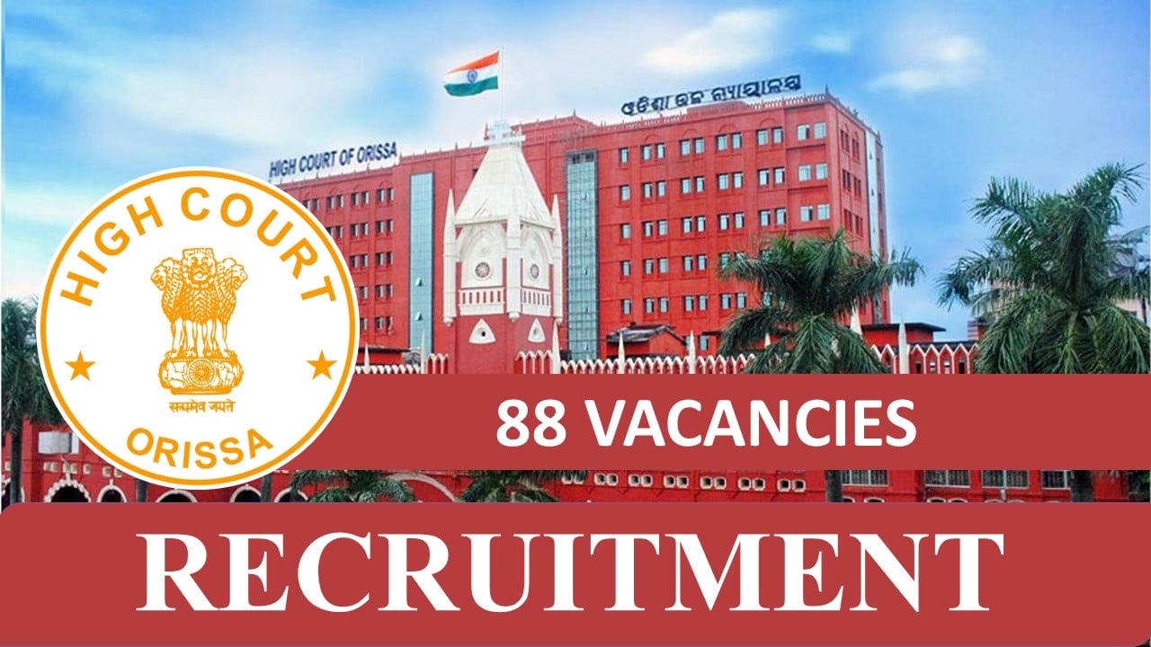 High Court of Orissa Recruitment 2023: 88 Vacancies, Check Posts, Eligibility, Monthly Salary, How to Apply