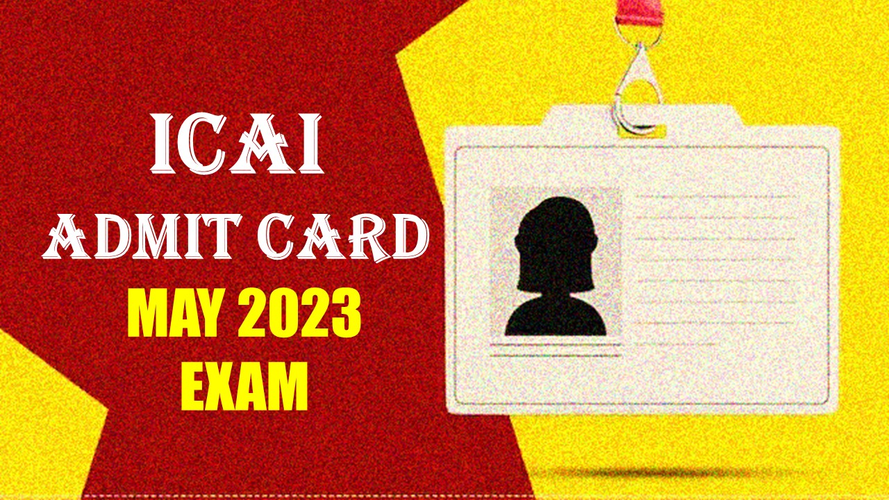 ICAI released Admit Card for CA Final and CA Intermediate May 2023 Exams; Check Details