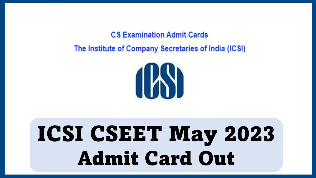 ICSI CSEET May 2023 Admit Card Out, Check How to Download, Important Details, Get Download Link