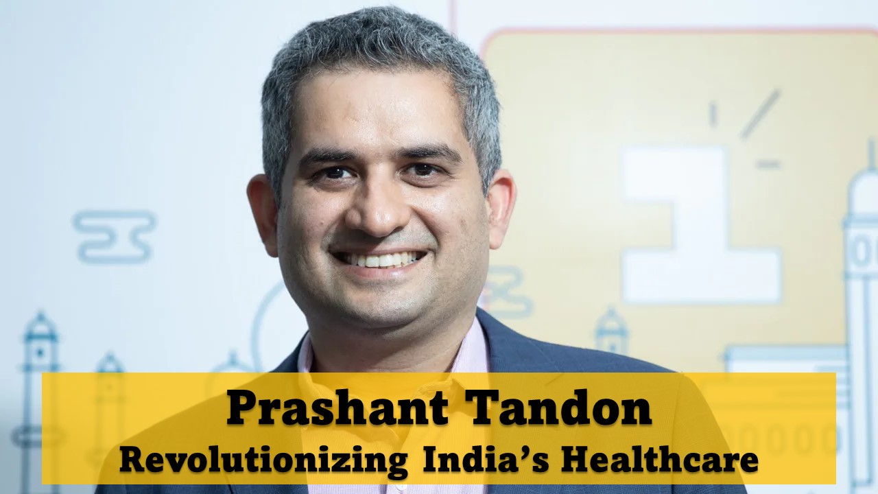 Meet Prashant Tandon: Revolutionizing India’s Healthcare Industry, Built a Medicine-Based Start-Up worth 10000 Crores+