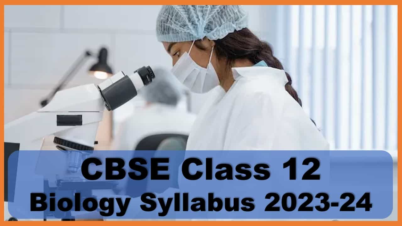 CBSE Class 12 Biology Syllabus 2023-24 Out, Check Syllabus Details, Question Paper Design, Get Syllabus PDF