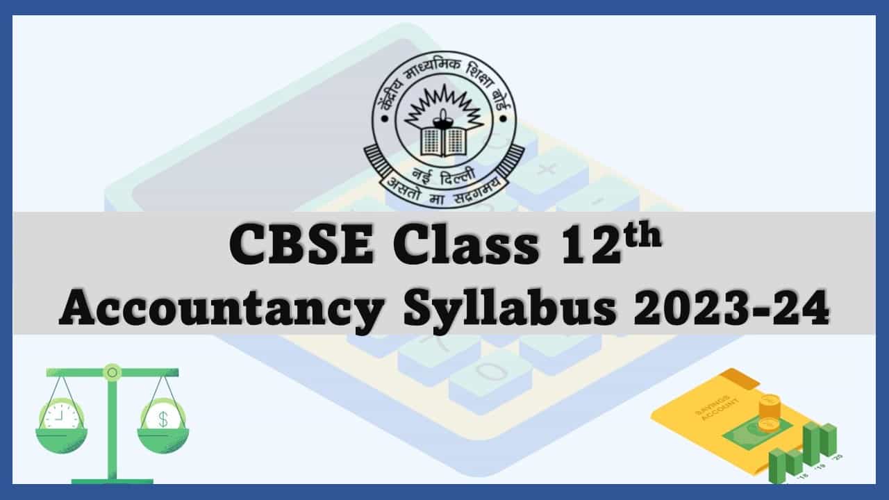 CBSE Class 12th Accountancy Syllabus 2023-24 Out, Check Complete Details, Get Direct Link to Download Official Syllabus