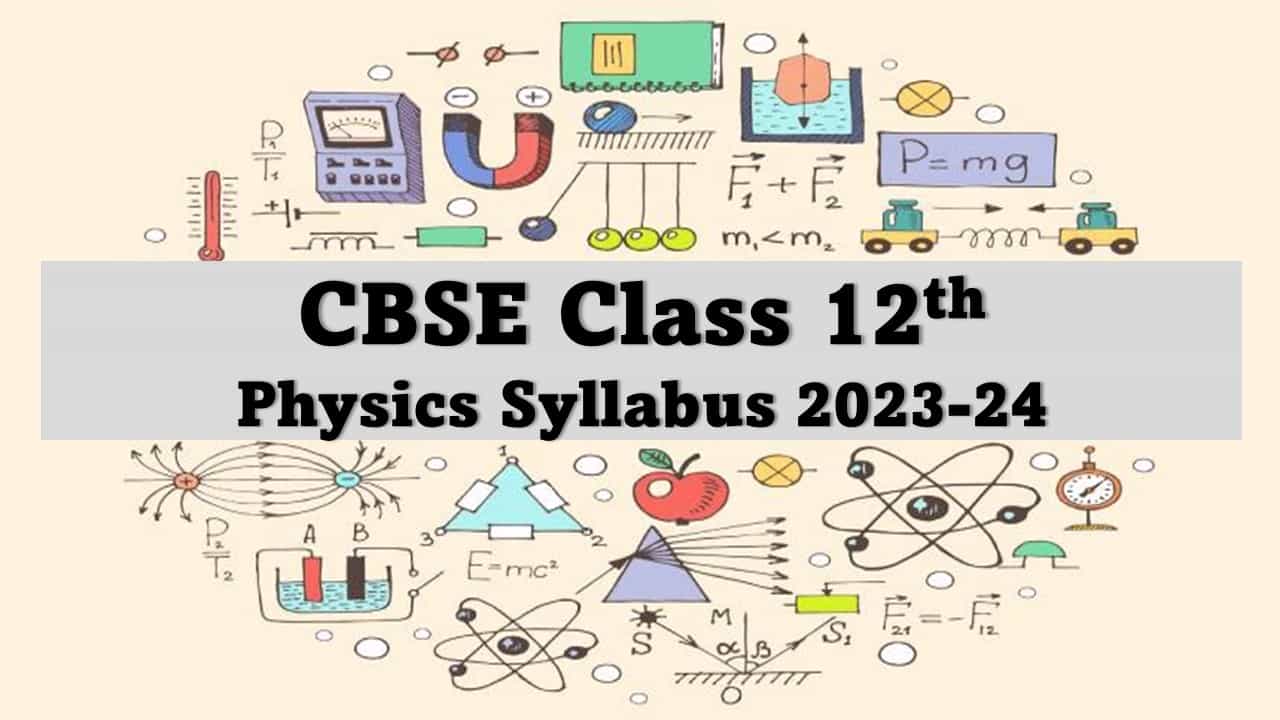 CBSE Class 12th Physics Syllabus 2023-24 Published, Check Syllabus Details, Question Paper Design, Download Official Syllabus