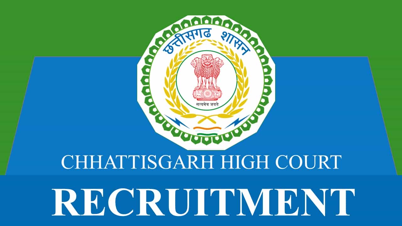 Chhattisgarh High Court Recruitment 2023: 25+ Vacancies, Check Post, Eligibility and How to Apply