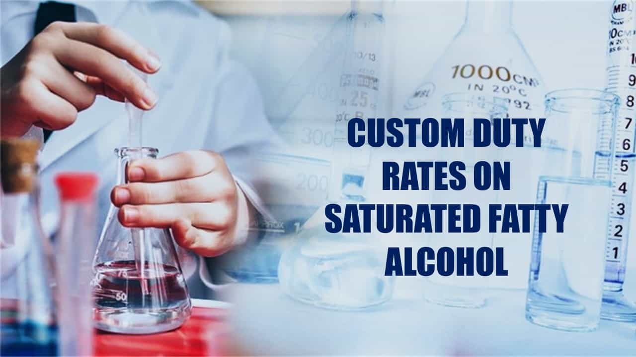 Ministry of Finance notifies Custom Duty Rates on Saturated Fatty Alcohol of Carbon Chain