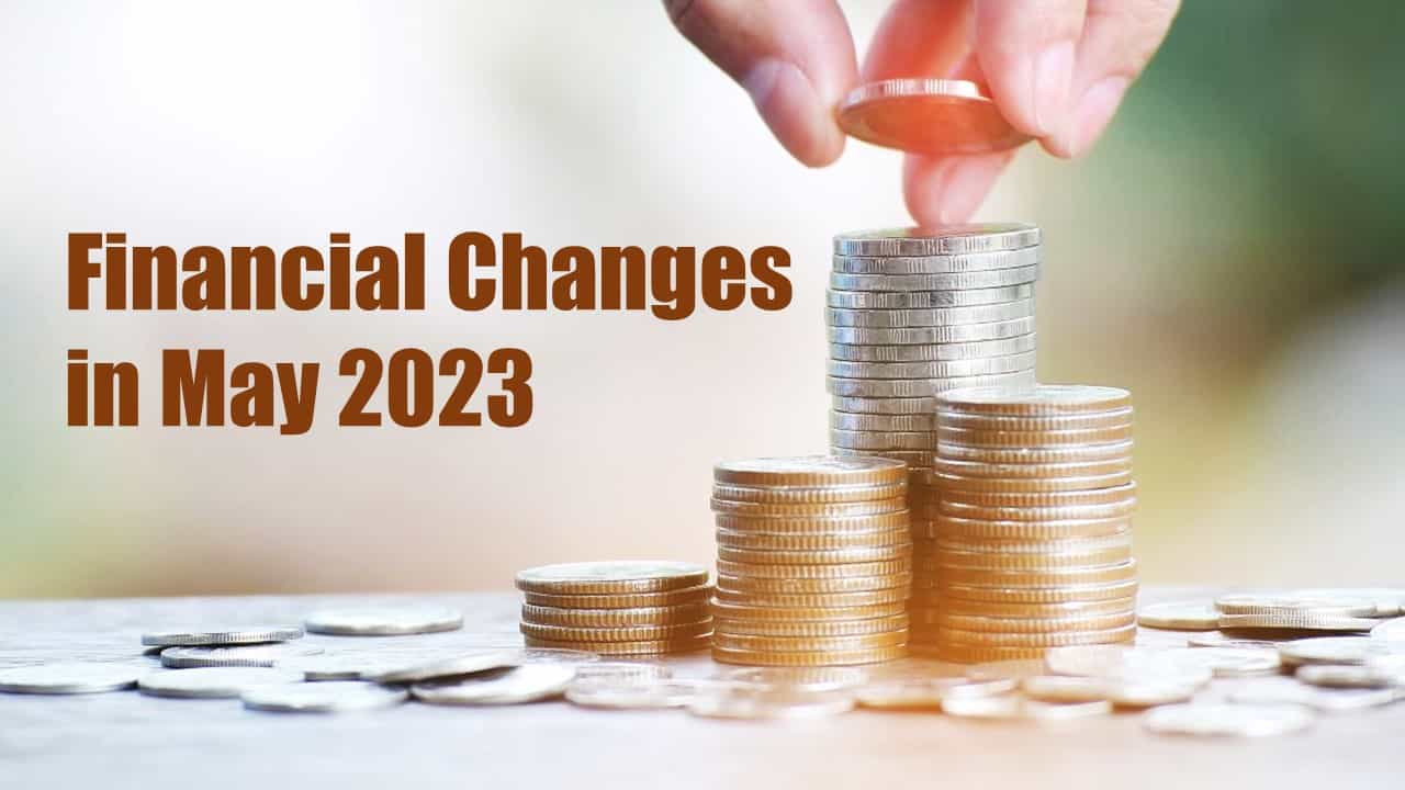Some Changes in Financial Landscape to be aware of this May; Let’s take Insight of it!