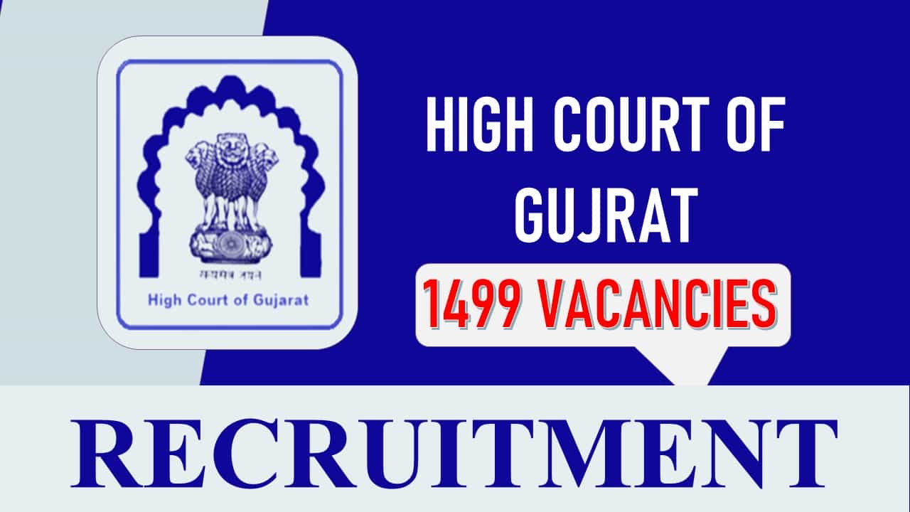 Gujarat High Court Recruitment 2023: 1499 Vacancies, Check Posts, Eligibility, Monthly Pay and Last Date to Apply