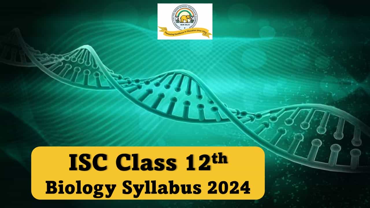 ISC Class 12th Biology Syllabus 2024 Out, Check Complete Details, Get Direct Link to Download Official Syllabus
