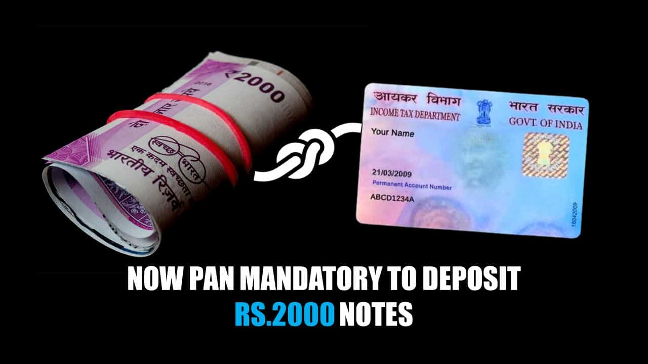 PAN is now mandatory to deposit Rs.2000 Notes above this limit in Bank Account; Know Details