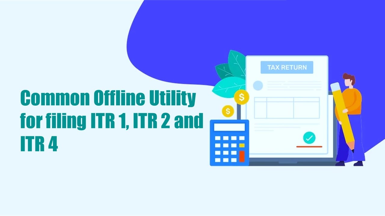 CBDT enabled Common Offline Utility for filing ITR 1, ITR 2 and ITR 4