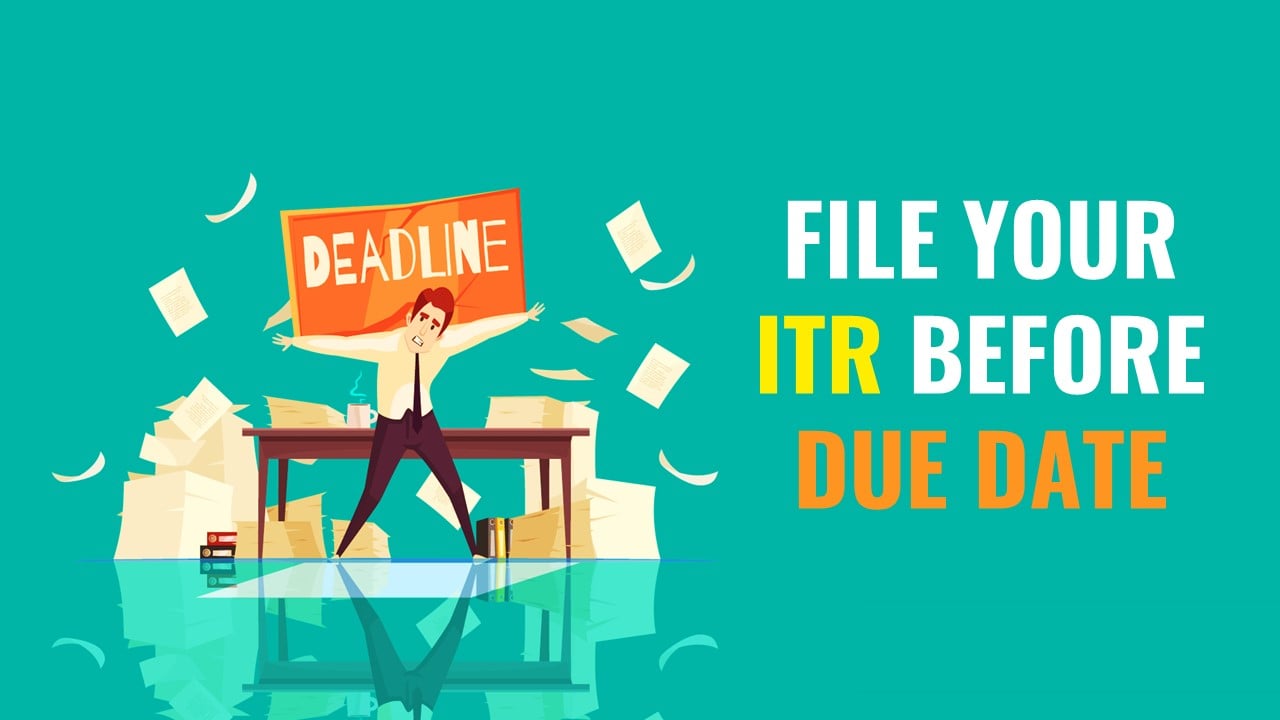 Filing of ITR: Why It is necessary for you to file your ITR before Due Date