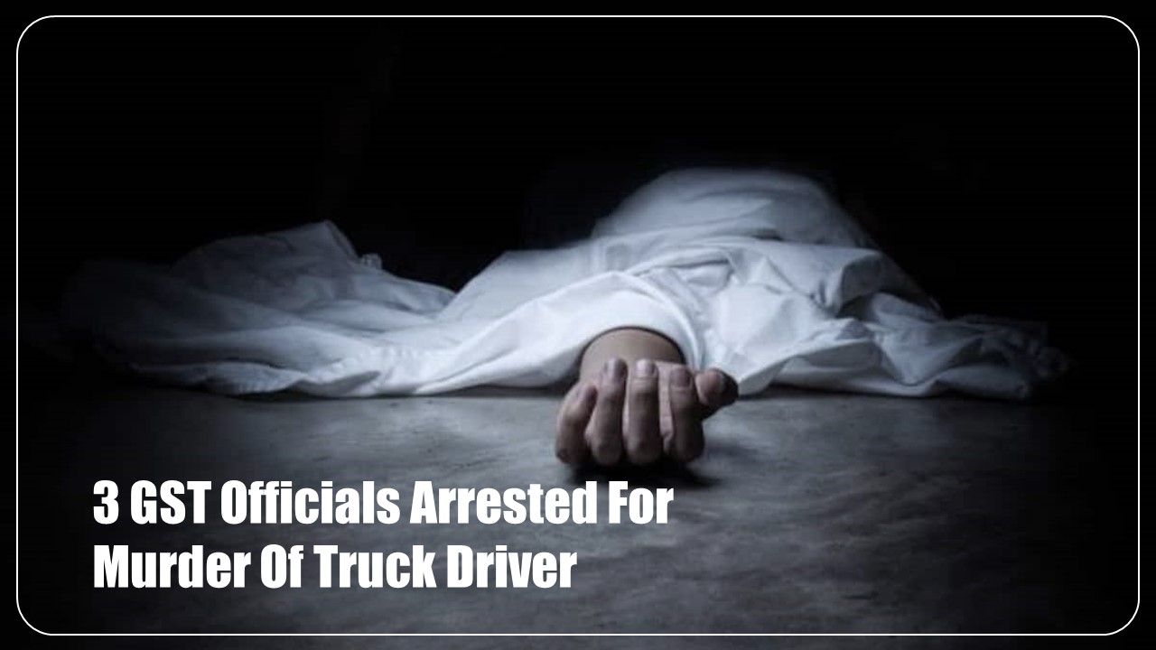 3 GST Officials arrested for Murder of Truck Driver in Kanpur