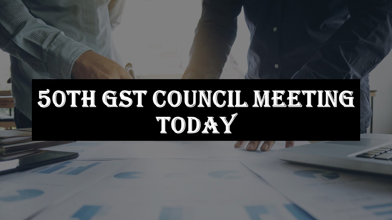 50th GST Council Meeting Today: Expectations from GST Council Meeting