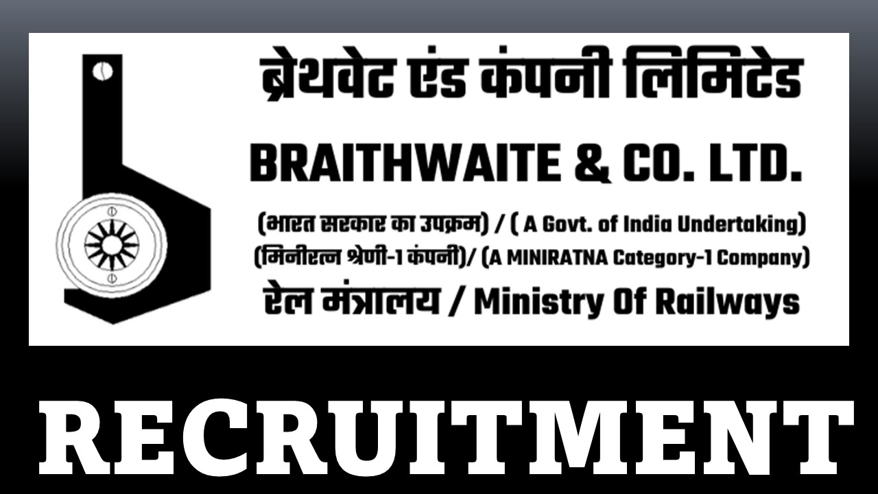 Braithwaite And Company Ltd Recruitment 2023 Notification Released: Monthly Pay up to 3.20 Lac, Check Post, and Other Important Details