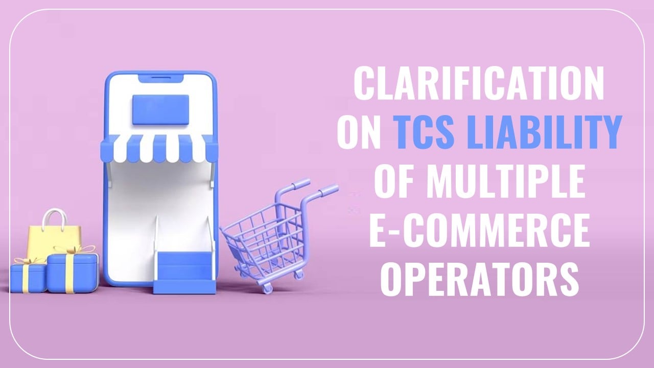 CBIC issued Clarification on TCS liability in case of multiple E-commerce Operators