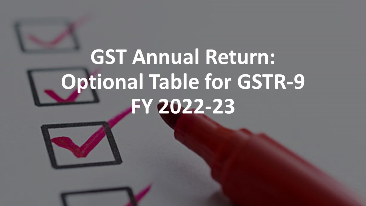 GST Annual Return: Optional Table for GSTR-9 FY 2022-23