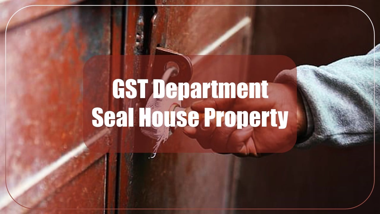 GST Department seals house property on non-response of Notice in absence of petitioner staying in it: High Court