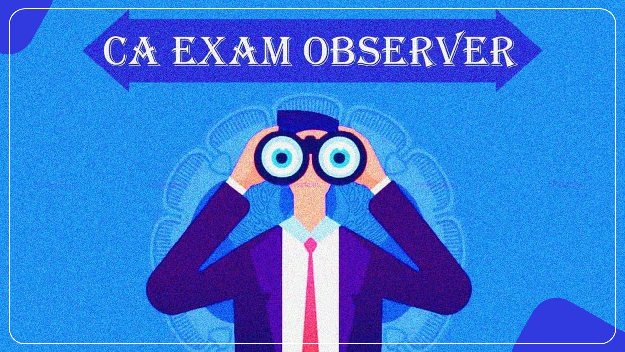 ICAI invites Members to act as Observers at Examination Centres for CA Nov/Dec 2023 Exams