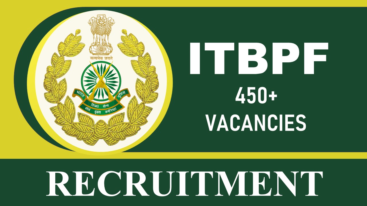 ITBPF Recruitment 2023 Notification Out for 450+ Vacancies: Check Post, Eligibility, Salary, Age Limit and Other Vital Details