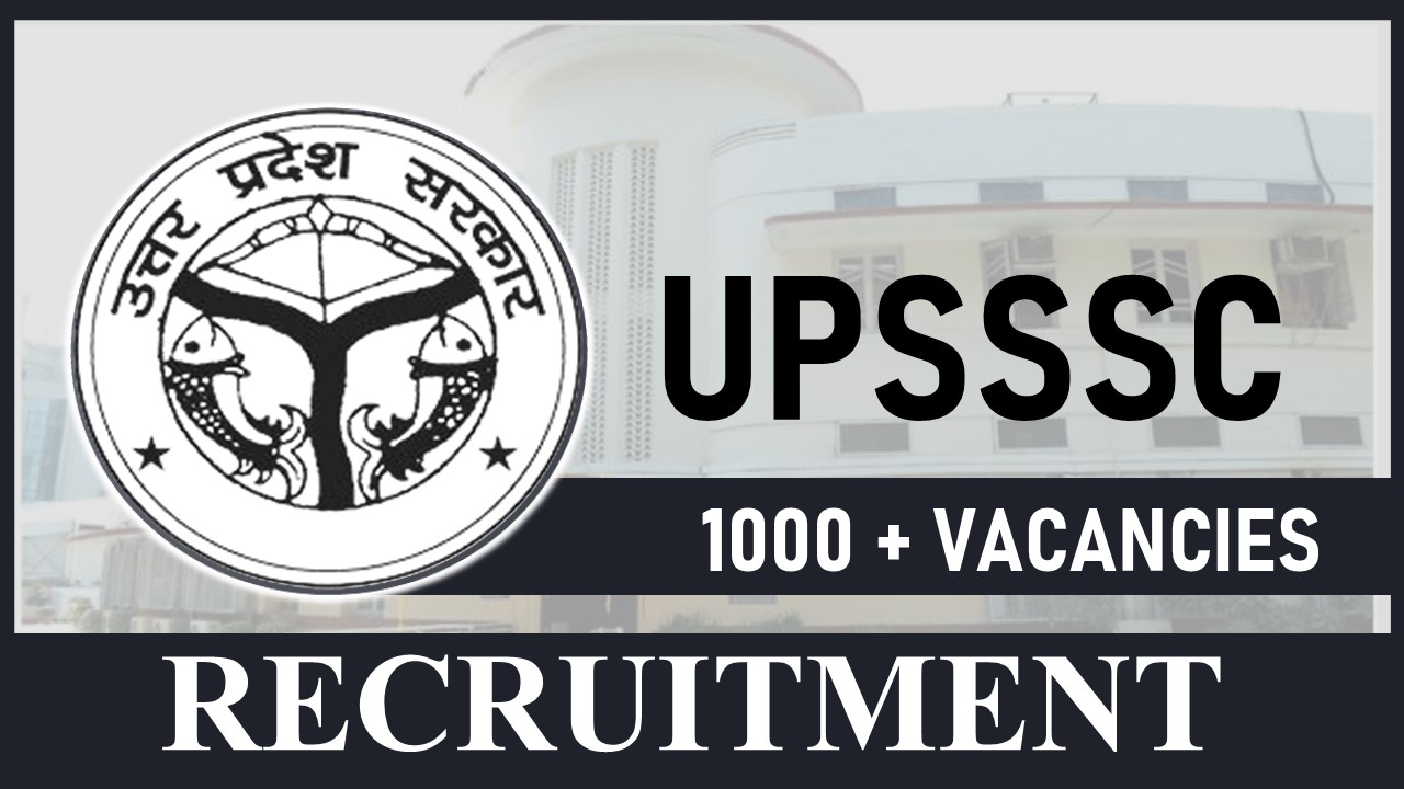 UPSSSC Recruitment 2023 Released New Notification for 1000+Vacancies: Check Posts, Eligibility, Crucial Dates
