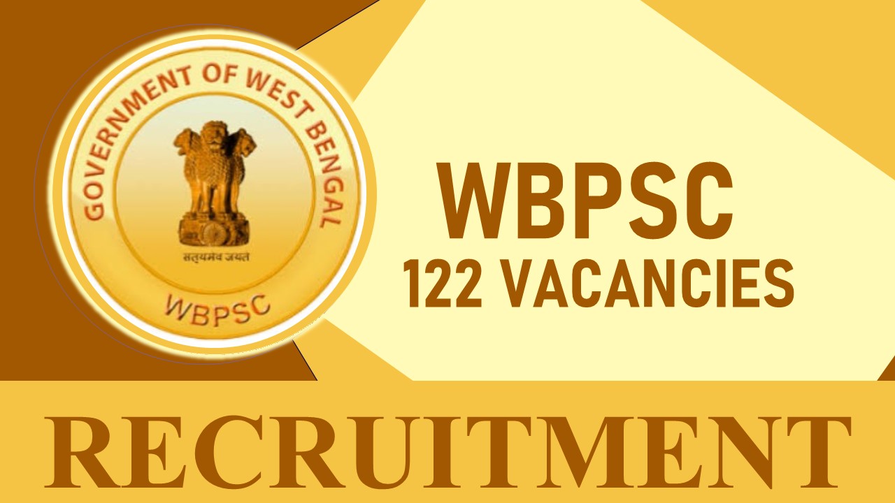 WBPSC Recruitment 2023 for 120+ Vacancies: Check Post, Qualification, Pay Scale and How to Apply