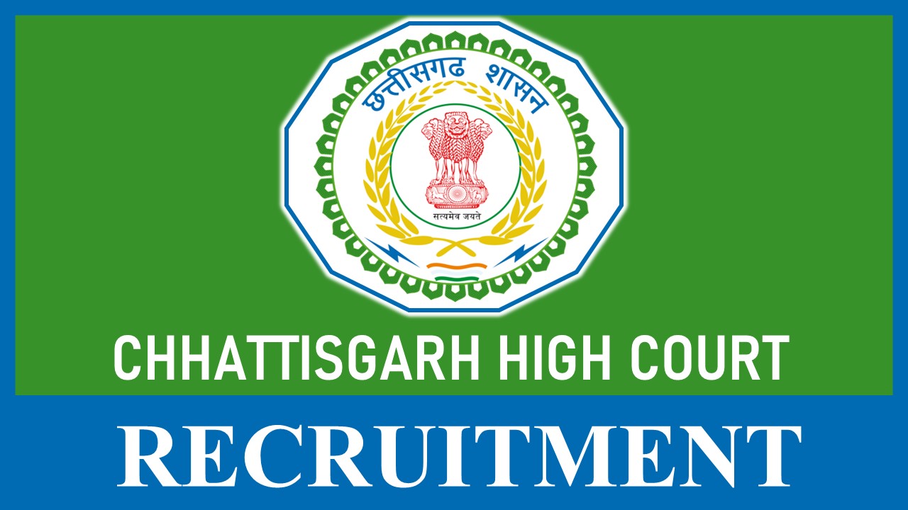 Chhattisgarh of High Court Recruitment 2023: Monthly Salary up to 112400, Check Vacancies, Age, Qualification and Application Process