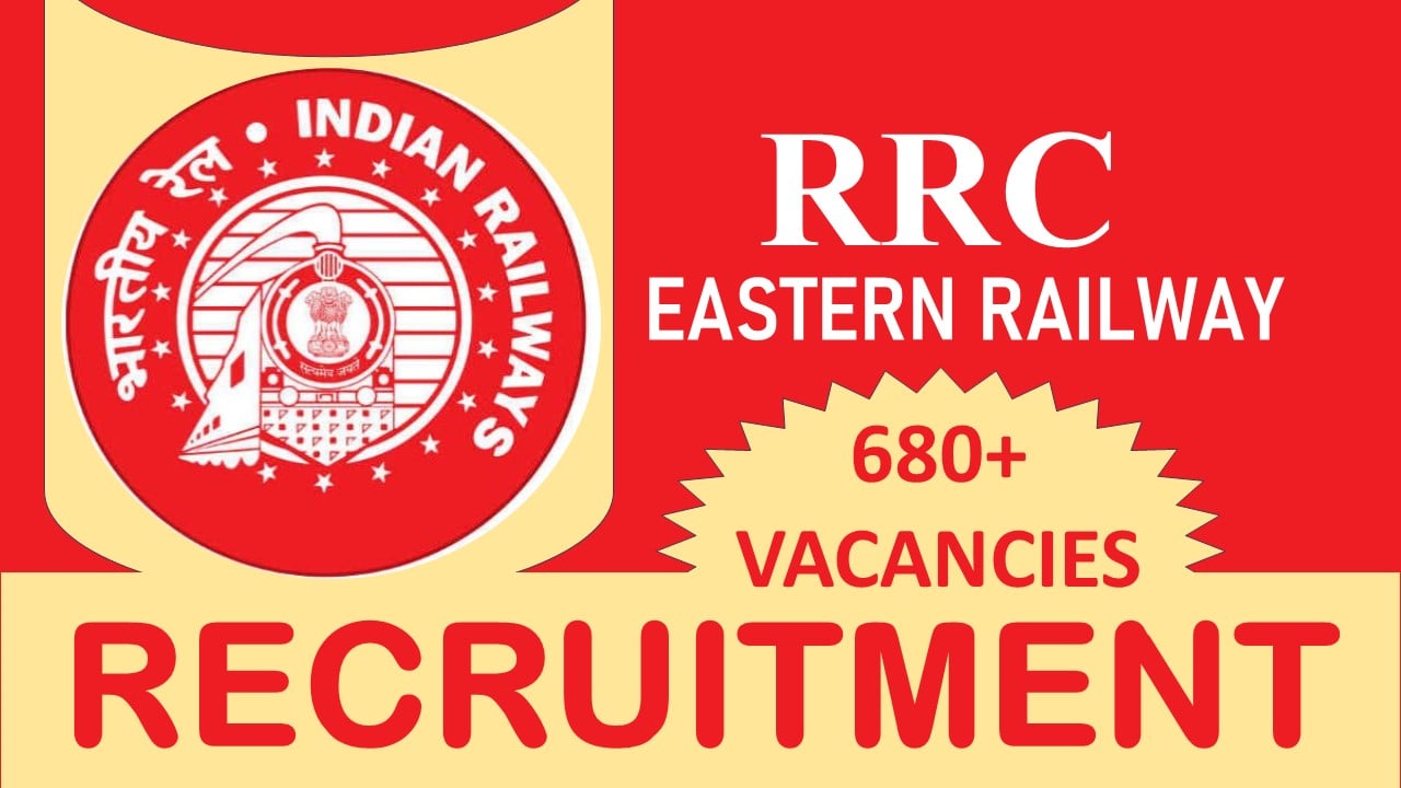 Eastern Railway Recruitment 2023 for 680+ Vacancies: Check Posts, Eligibility, and Other Important Details