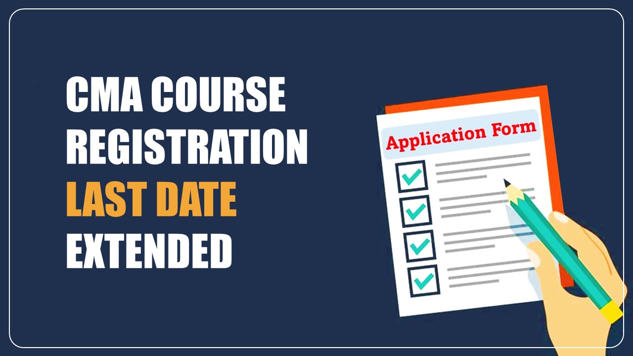 ICMAI further extends last date of registration for CMA Foundation, Intermediate and Final Course