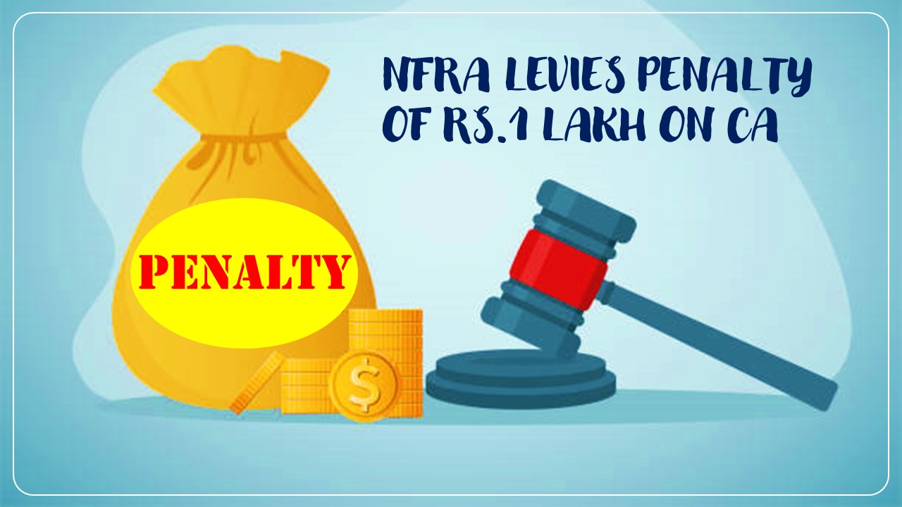 NFRA levies penalty of Rs.1 Lakh on CA for failure to assess use of Going Concern and improper reporting in Audit Report