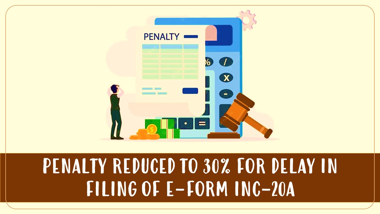 Penalty reduced by MCA to 30% for Delay in Filing of E-form INC-20A