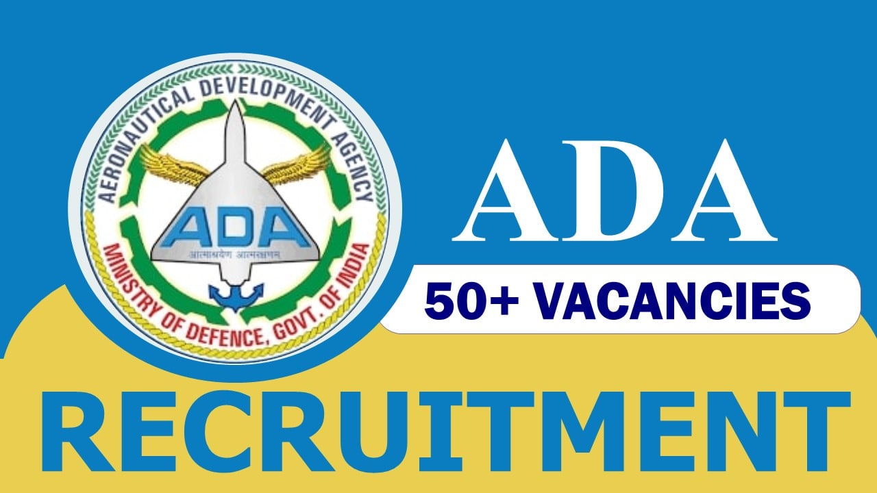 Aeronautical Development Agency Recruitment 2023: Notification Out for 50+ Vacancies, Check Post, Age, Selection Process and How to Apply