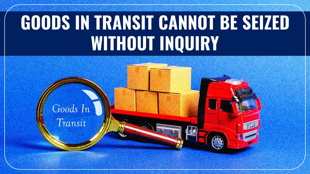 Goods in Transit cannot be seized as per GST Law if no inquiry made: HC