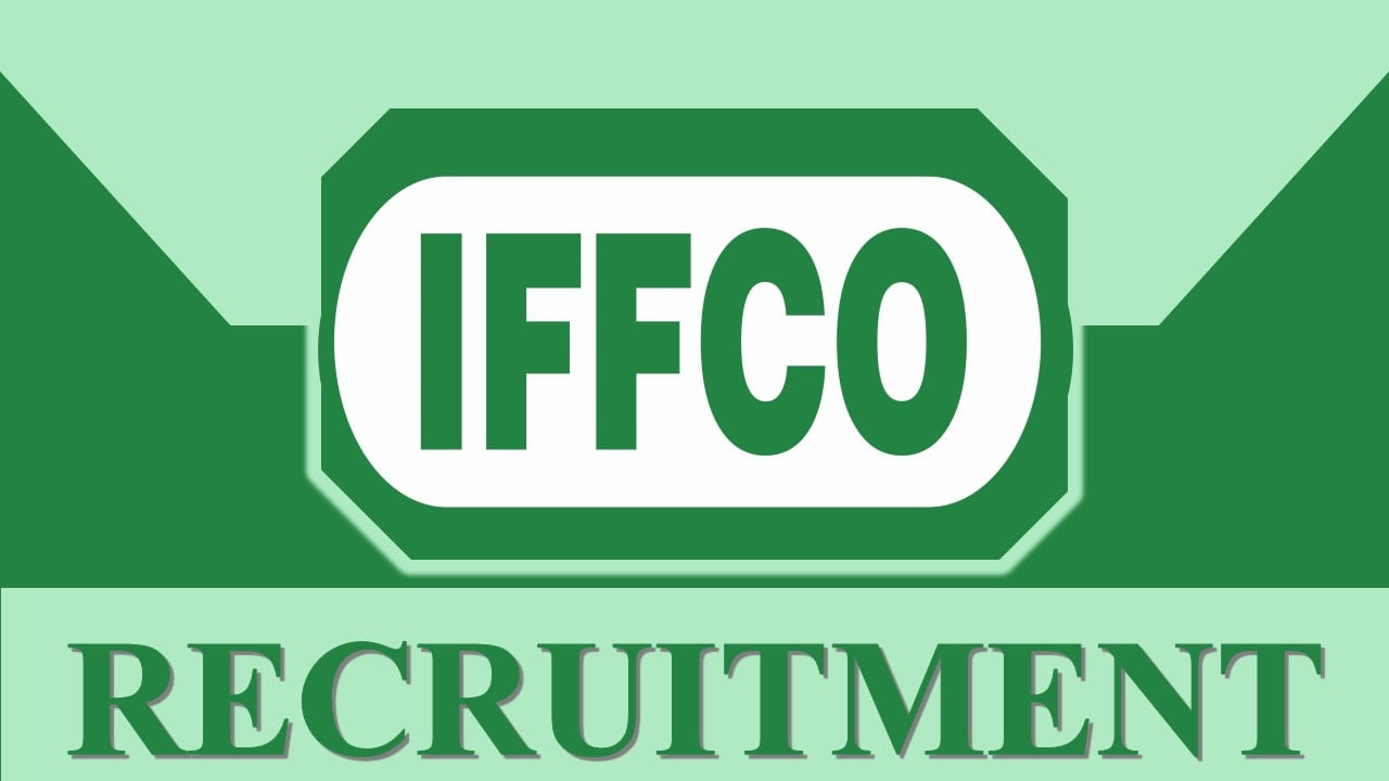 IFFCO Recruitment 2023: New Notification Out, Check Post, Qualification, and Process to Apply