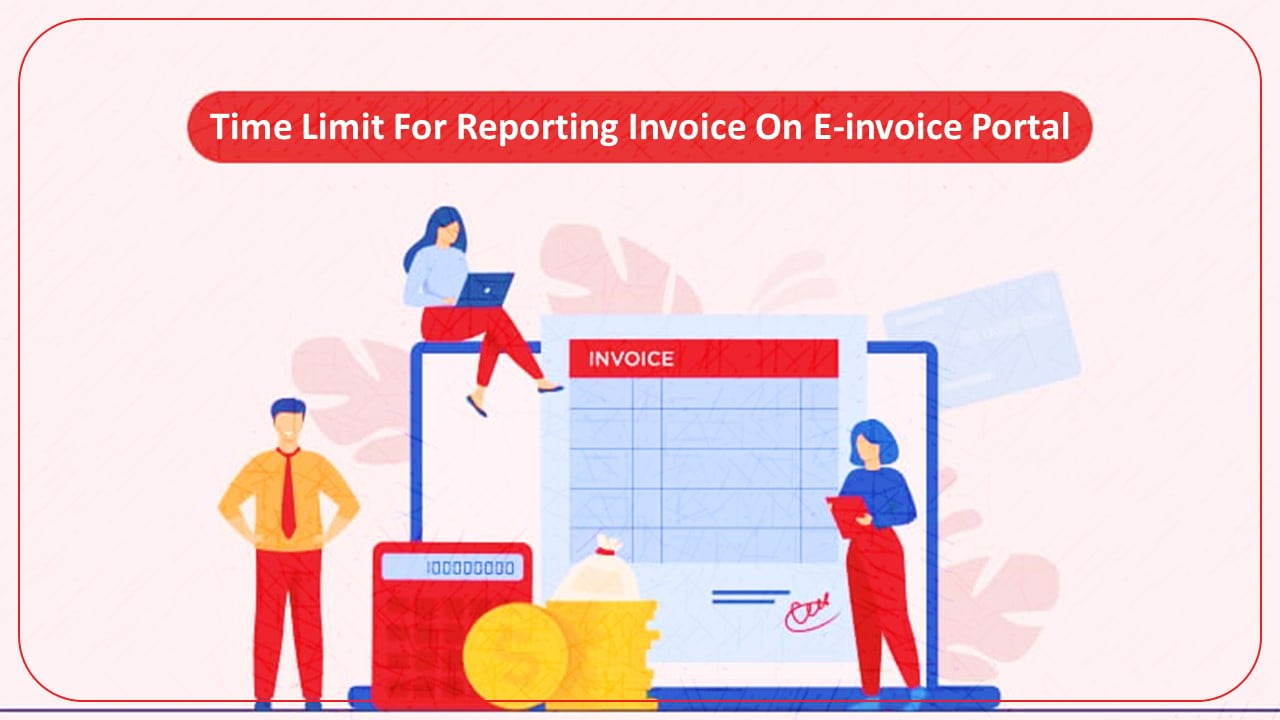 Time limit 30 Days for reporting invoice on E-Invoice portal applicable w.e.f. From 1st Nov