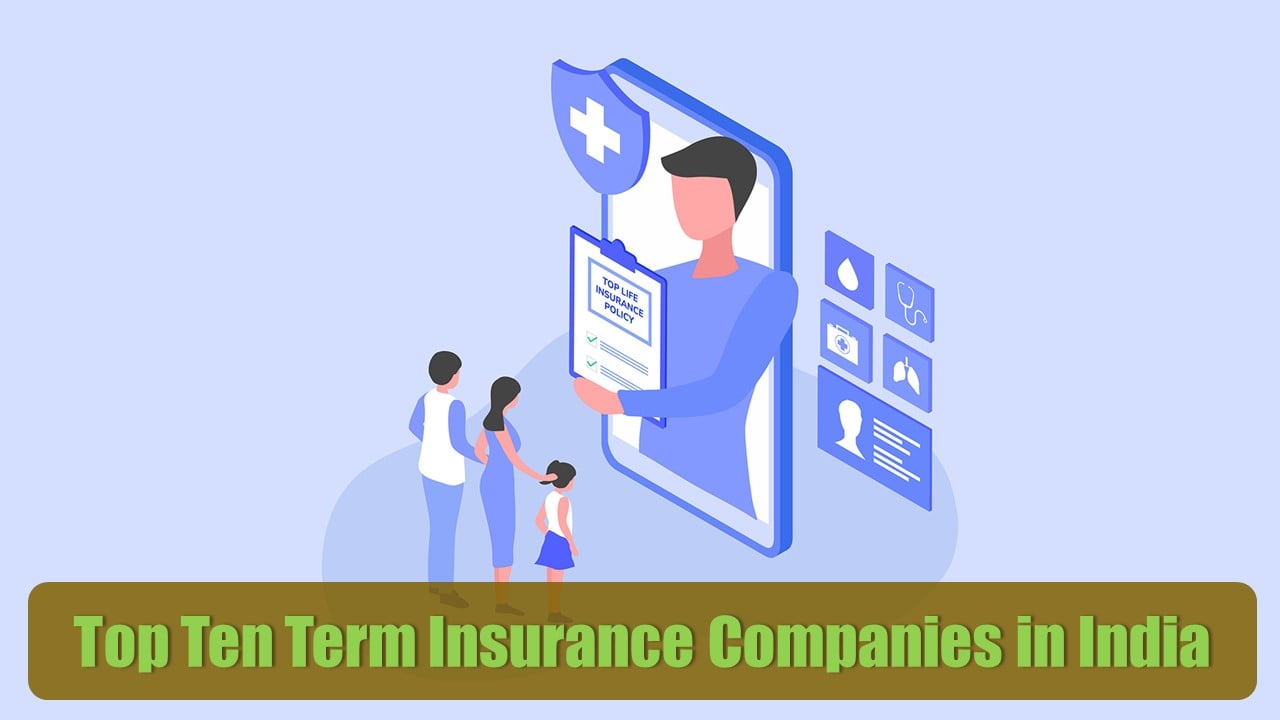 Top 10 Term Insurance Companies in India: Know about their Details, Annual Premiums, and Other Details