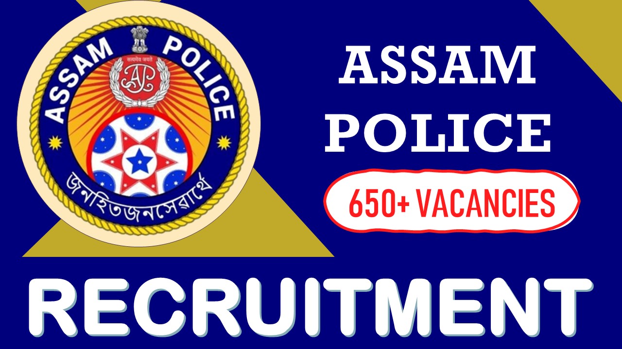 Assam Police Recruitment 2023: Notification Out for 650+ Vacancies, Check Post, Qualification, Age, Selection Process and How to Apply