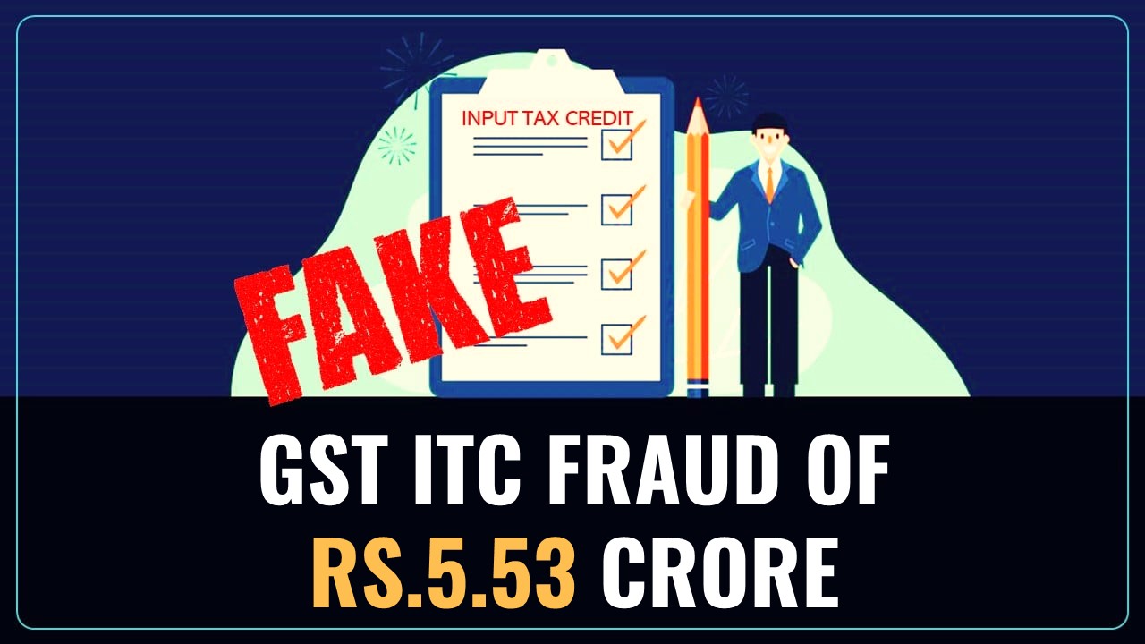 GST Fake Invoice: Businessman arrested for GST Fraud of Rs.5.53 Crore