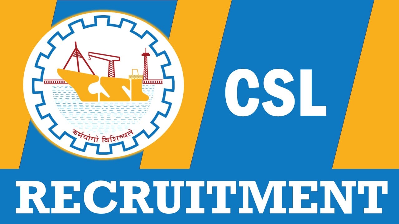 CSL Recruitment 2023: Monthly Salary Up to Rs.110000, Check Post, Qualification, Age Limit and Other Vital Details