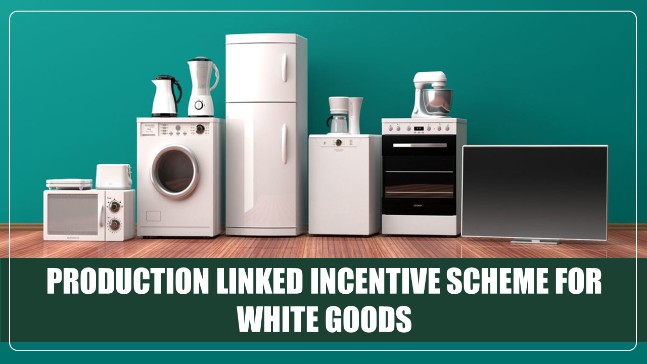 Central Govt. notified Changes in Production Linked Incentive Scheme for White Goods like ACs and LED Lights