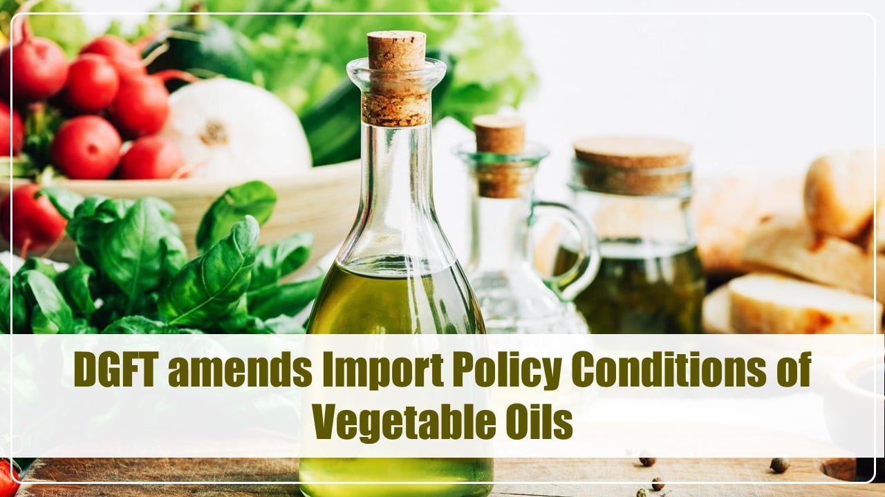 DGFT amends Import Policy Conditions of Vegetable Oils w.r.t FSSAI Regulations