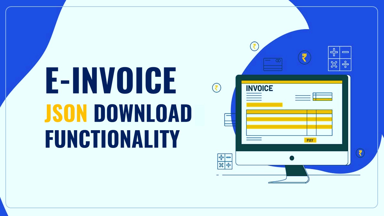 GSTN Advisory: E-Invoice JSON download functionality Live on GST e-Invoice Portal