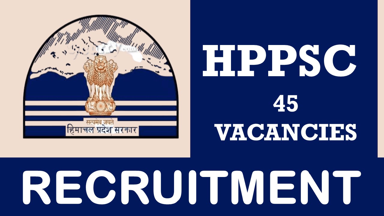 HPPSC Himachal Pradesh Recruitment 2023 for 45 Vacancies