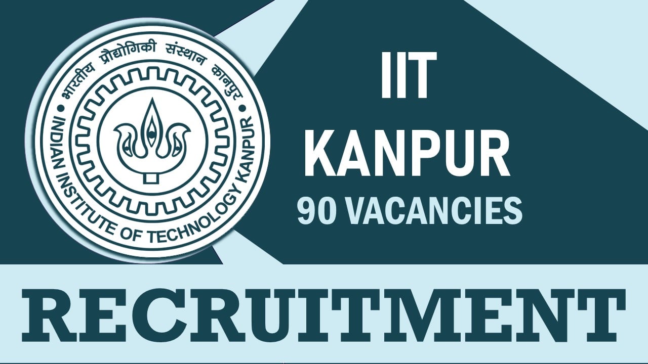 IIT Kanpur Recruitment 2023: Notification Out for 90+ Vacancies, Check  Post, Qualification, Selection Process and How to Apply