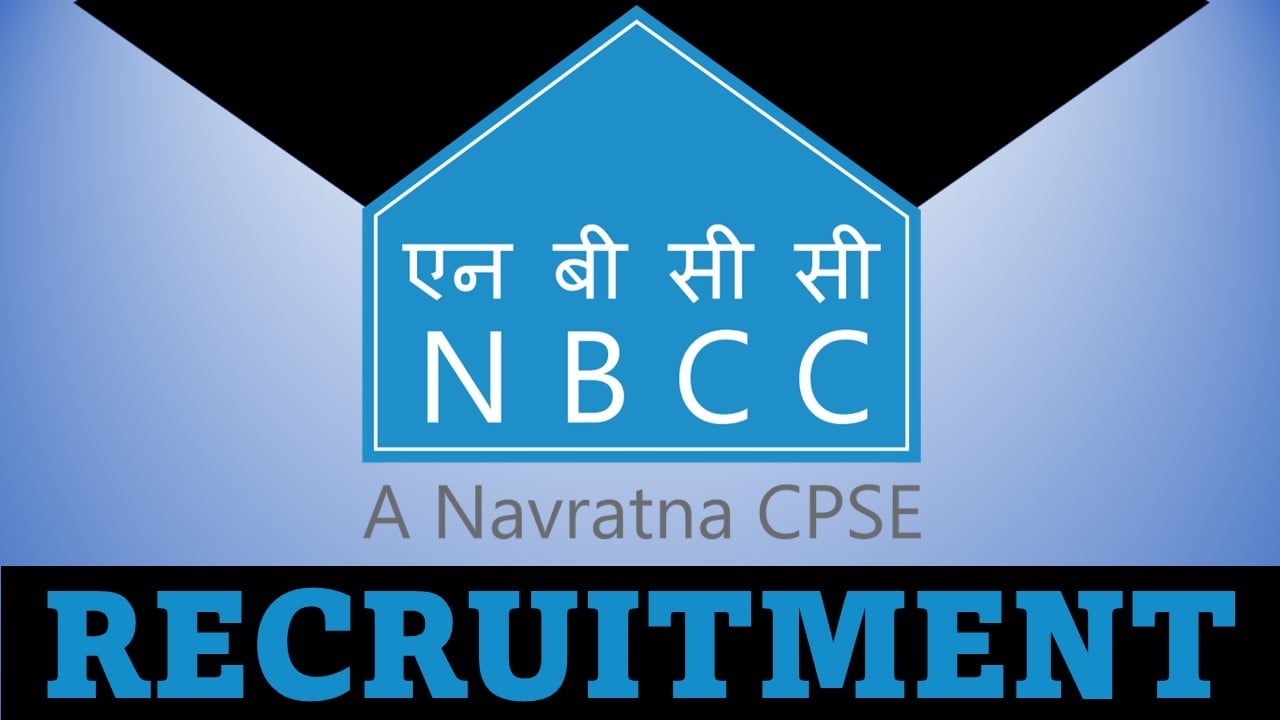 NBCC Recruitment 2023: Monthly Salary Upto 1,05,000, Check Post, Vacancy, Qualification, Age, Selection Process and How to Apply