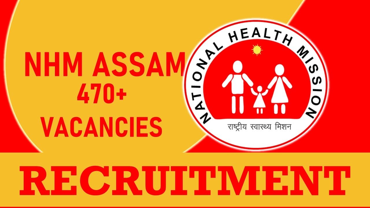NHM Assam Recruitment 2023: Salary Upto 1,10,000, Check Post, 470+ Vacancies, Qualification, Age, Selection Process and How to Apply