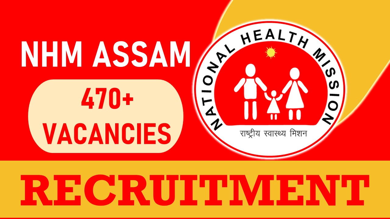NHM Assam Recruitment 2023: New Opportunity for 470+ Vacancies, Check Post, Age, Qualification, Salary and Other Important Dates