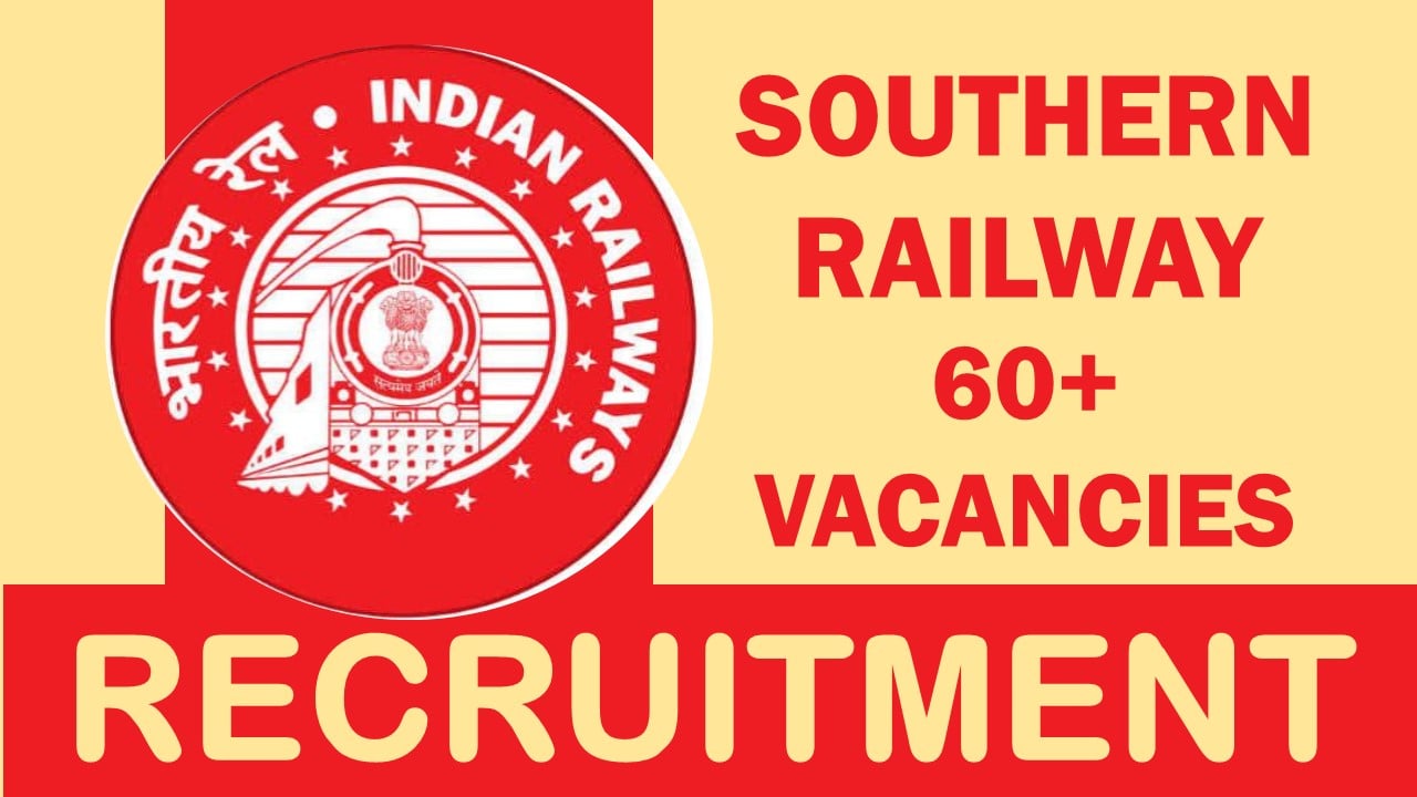 Southern Railway Recruitment 2023: Notification Out of 60+ Vacancies, Check Post, Qualification, Selection Process and  How to Apply 